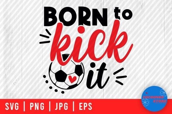 Born to Kick It with Soccer Svg: Graphics & Crafts