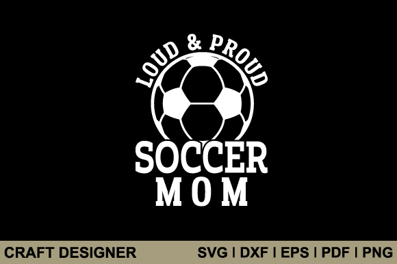 Loud Proud Soccer Mom SVG Cut File: Graphics & Crafts